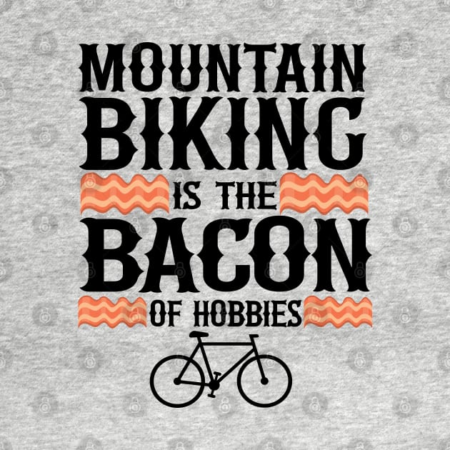 Mountain Biking Is The Bacon Of Hobbies Funny MTB Gift by Kuehni